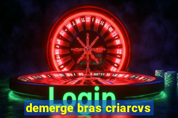 demerge bras criarcvs